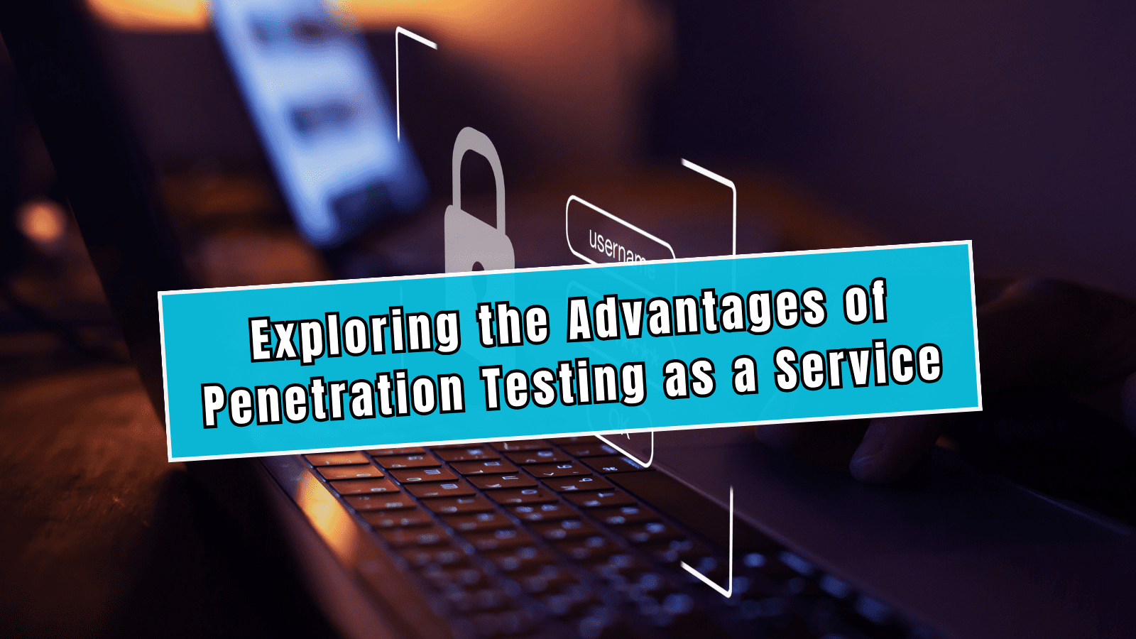Exploring the Advantages of Penetration Testing as a Service