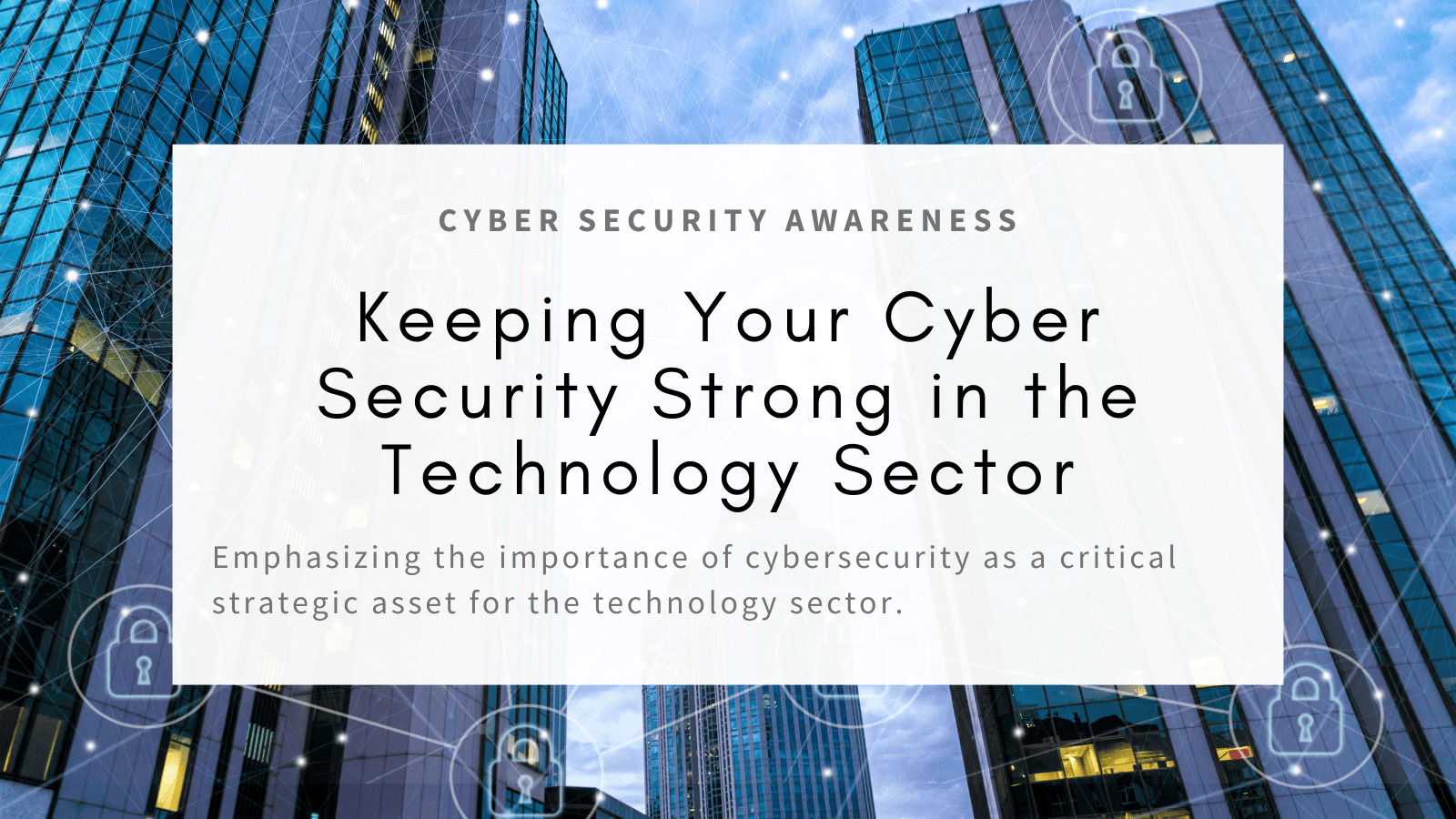 Keeping Your Cyber Security Strong in the Technology Sector