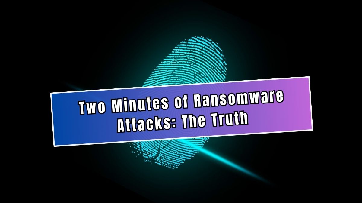 Two Minutes of Ransomware Attacks The Truth
