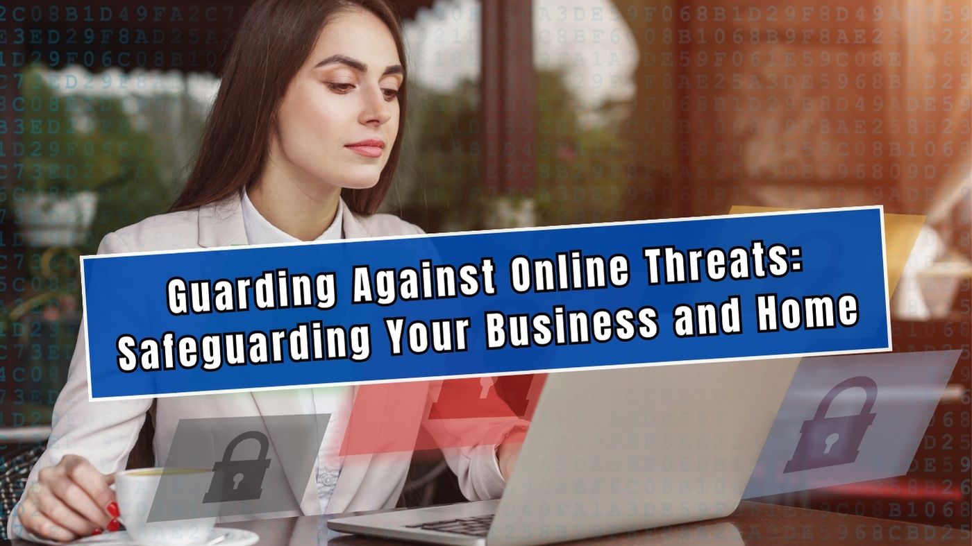 Guarding Against Online Threats Safeguarding Your Business and Home