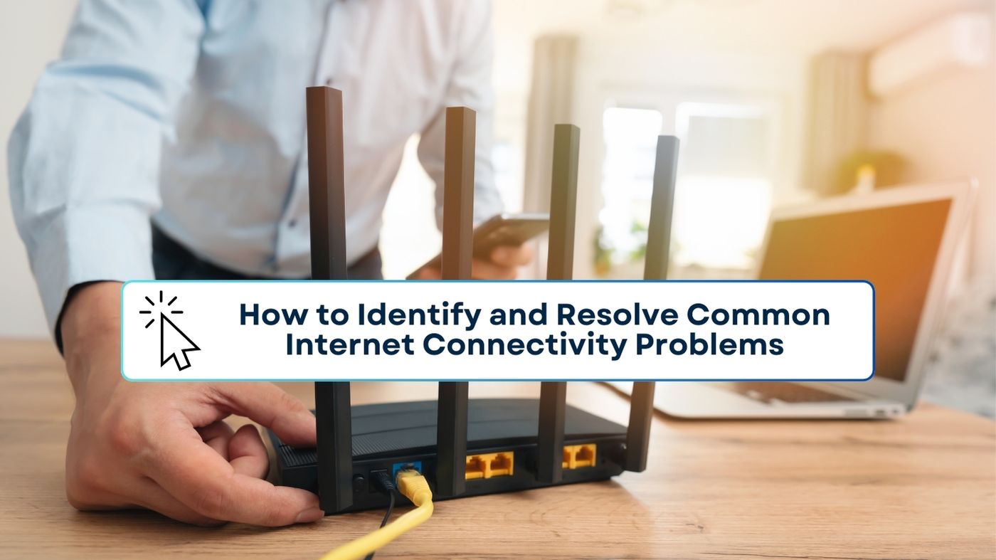 How to Identify and Resolve Common Internet Connectivity Problems