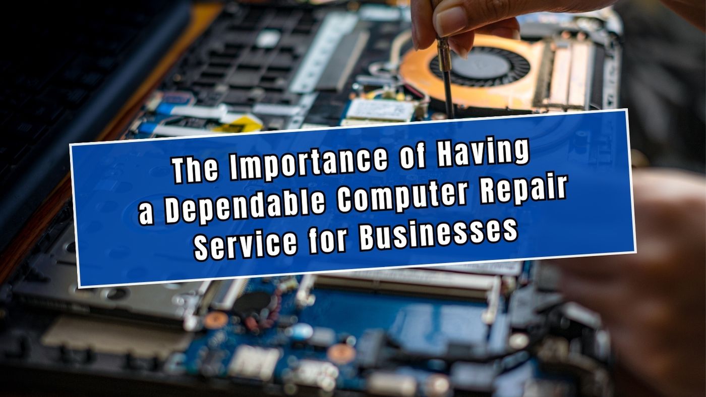 The Importance of Having a Dependable Computer Repair Service for Businesses