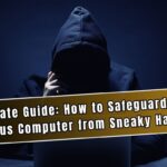 Ultimate Guide How to Safeguard Your Precious Computer from Sneaky Hackers
