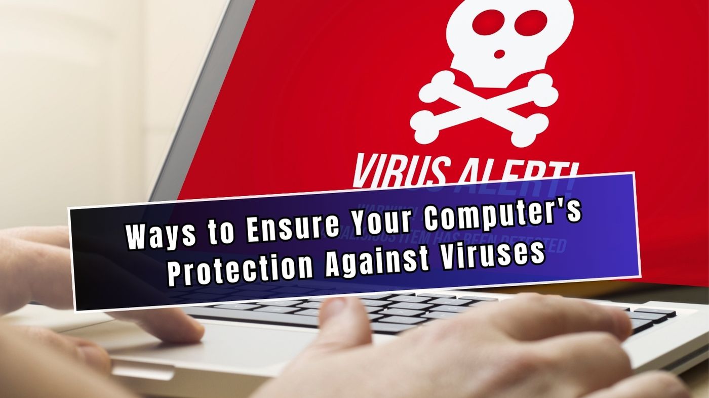 Ways to Ensure Your Computer's Protection Against Viruses