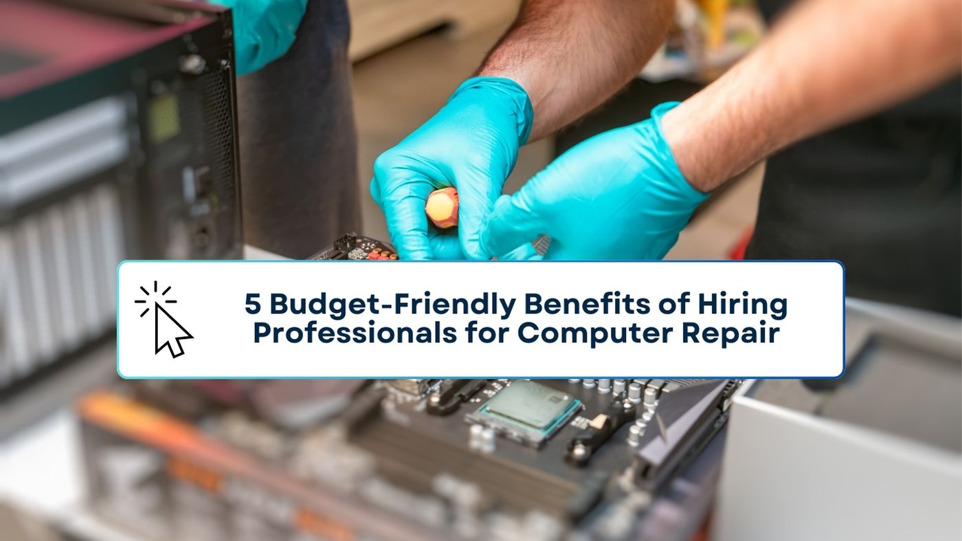 5 Budget-Friendly Benefits of Hiring Professionals for Computer Repair