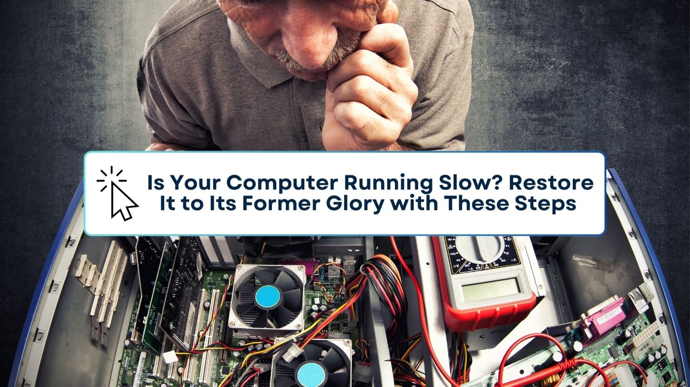 Is Your Computer Running Slow? Restore It to Its Former Glory with These Steps